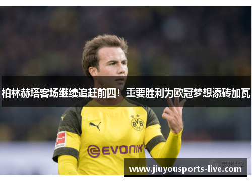 柏林赫塔客场继续追赶前四！重要胜利为欧冠梦想添砖加瓦