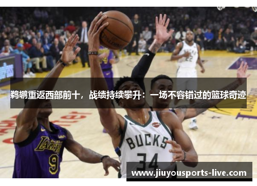 鹈鹕重返西部前十，战绩持续攀升：一场不容错过的篮球奇迹