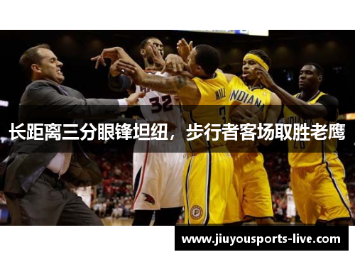 长距离三分眼锋坦纽，步行者客场取胜老鹰