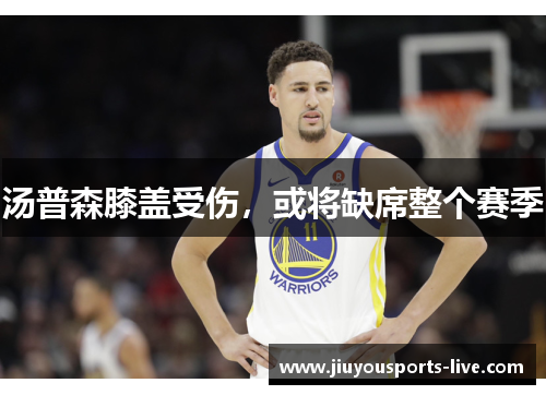 汤普森膝盖受伤，或将缺席整个赛季