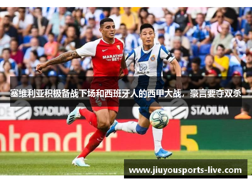 塞维利亚积极备战下场和西班牙人的西甲大战，豪言要夺双杀